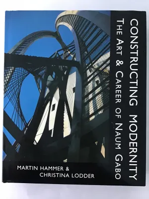 Constructing Modernity : The Art and Career of Naum Gabo